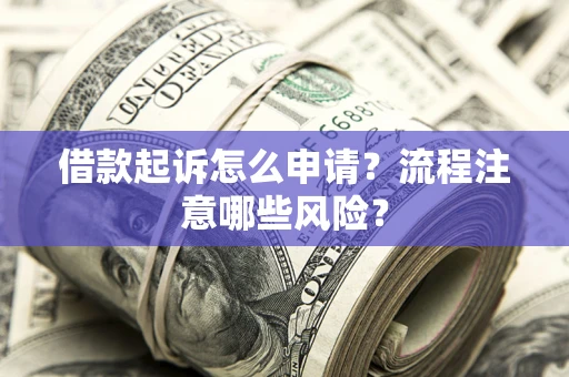 北京借款起诉怎么申请？流程注意哪些风险？