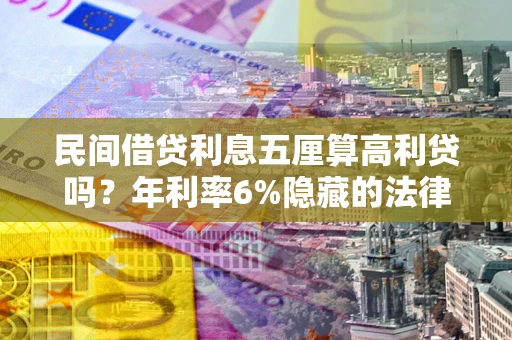 北京民间借贷利息五厘算高利贷吗？年利率6%隐藏的法律风险全解析