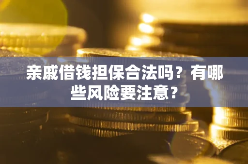 北京亲戚借钱担保合法吗？有哪些风险要注意？
