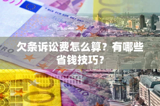 北京欠条诉讼费怎么算？有哪些省钱技巧？