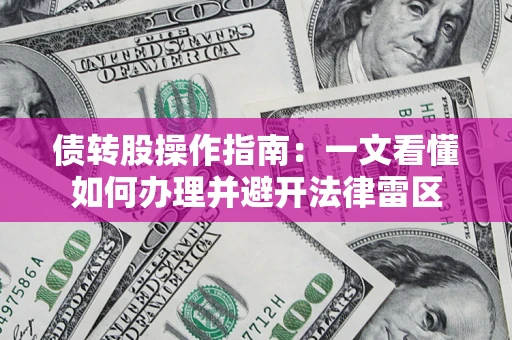 北京债转股操作指南：一文看懂如何办理并避开法律雷区