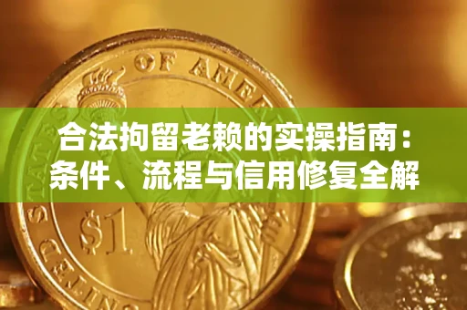 北京合法拘留老赖的实操指南:条件、流程与信用修复全解析 北京合法拘留老赖的实操指南:条件、流程与信用修复全解析