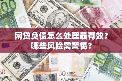 北京网贷负债怎么处理最有效？哪些风险需警惕？